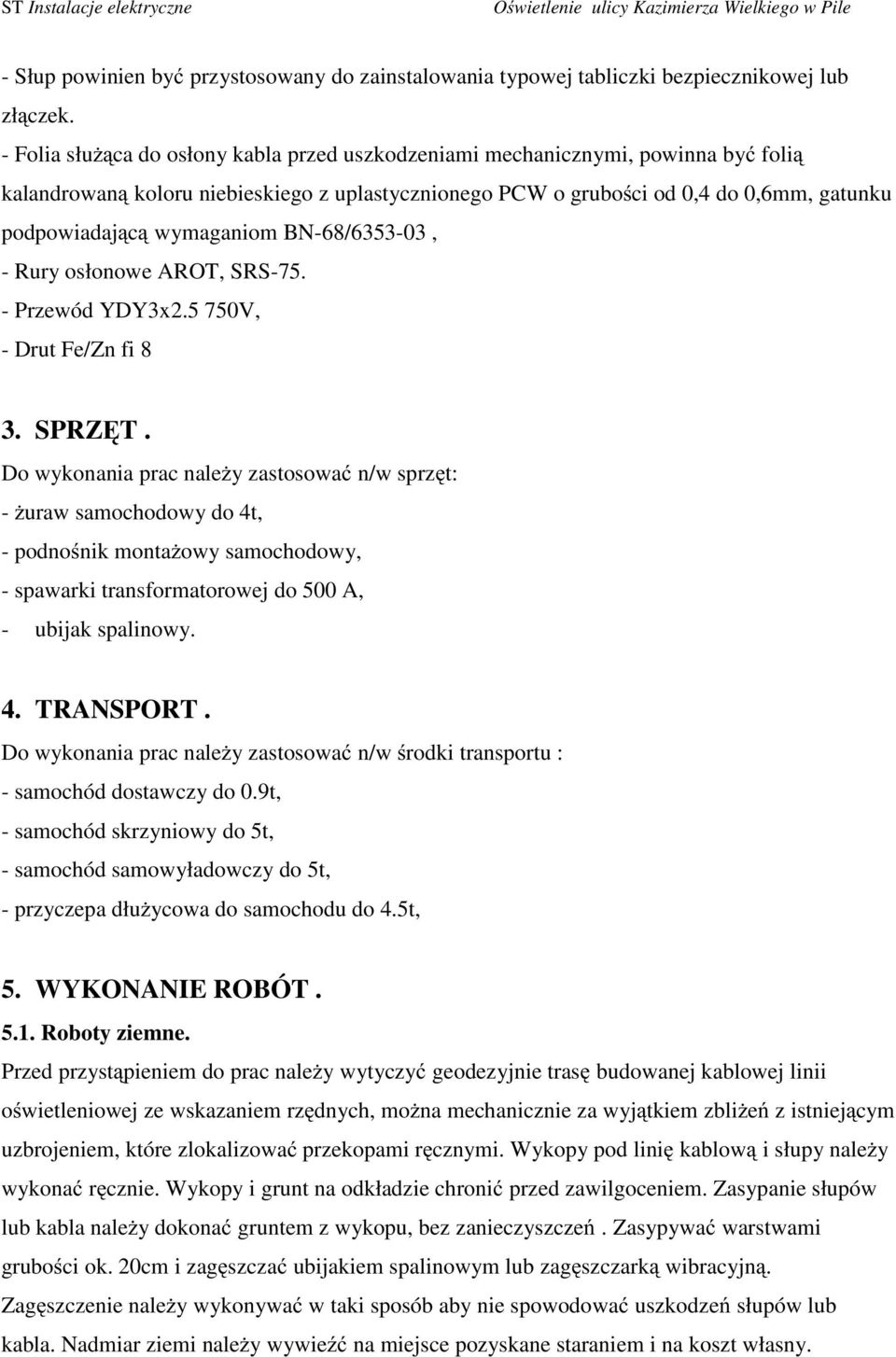 wymaganiom BN-68/6353-03, - Rury osłonowe AROT, SRS-75. - Przewód YDY3x2.5 750V, - Drut Fe/Zn fi 8 3. SPRZĘT.