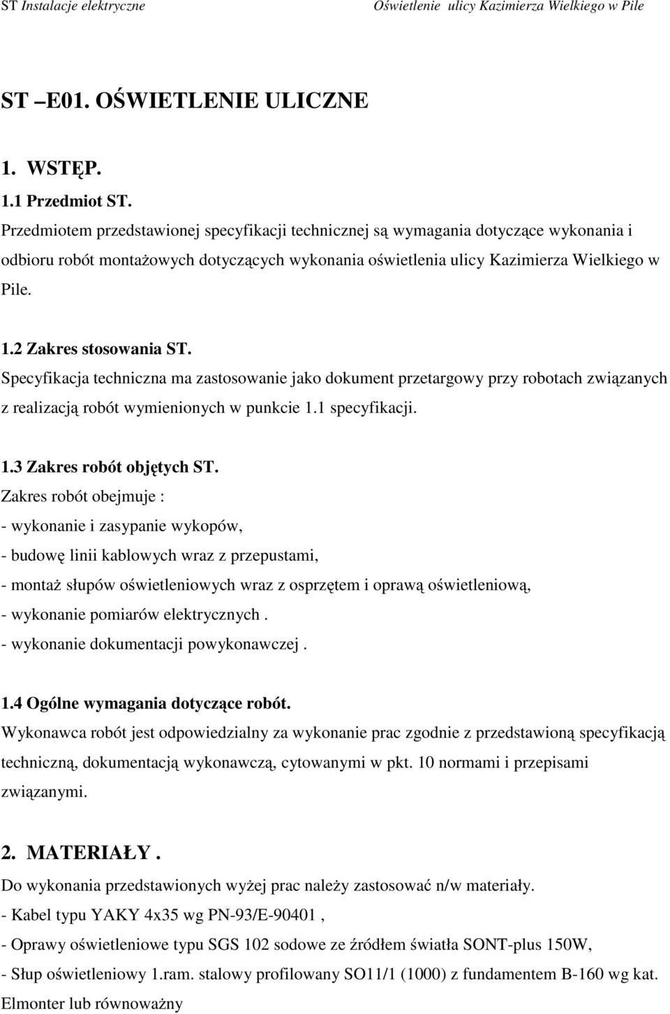 2 Zakres stosowania ST. Specyfikacja techniczna ma zastosowanie jako dokument przetargowy przy robotach związanych z realizacją robót wymienionych w punkcie 1.1 specyfikacji. 1.3 Zakres robót objętych ST.