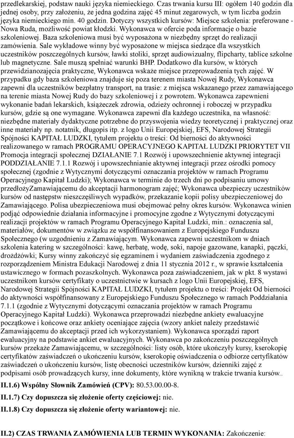 Dotyczy wszystkich kursów: Miejsce szkolenia: preferowane - Nowa Ruda, możliwość powiat kłodzki. Wykonawca w ofercie poda informacje o bazie szkoleniowej.