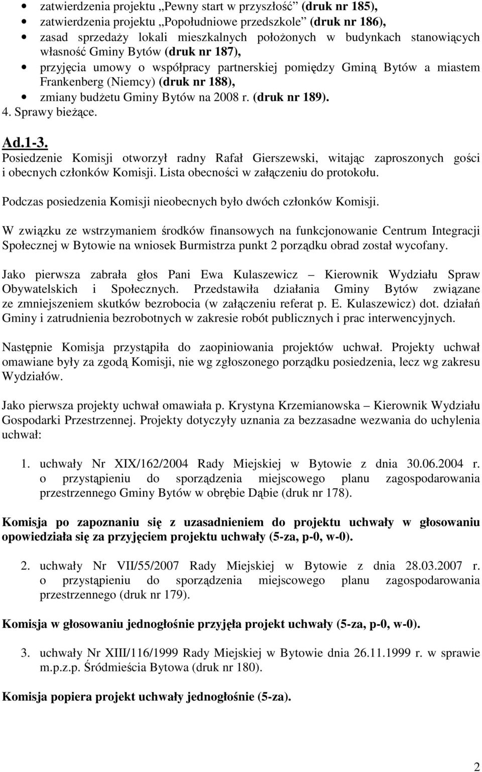 Sprawy bieŝące. Ad.1-3. Posiedzenie Komisji otworzył radny Rafał Gierszewski, witając zaproszonych gości i obecnych członków Komisji. Lista obecności w załączeniu do protokołu.