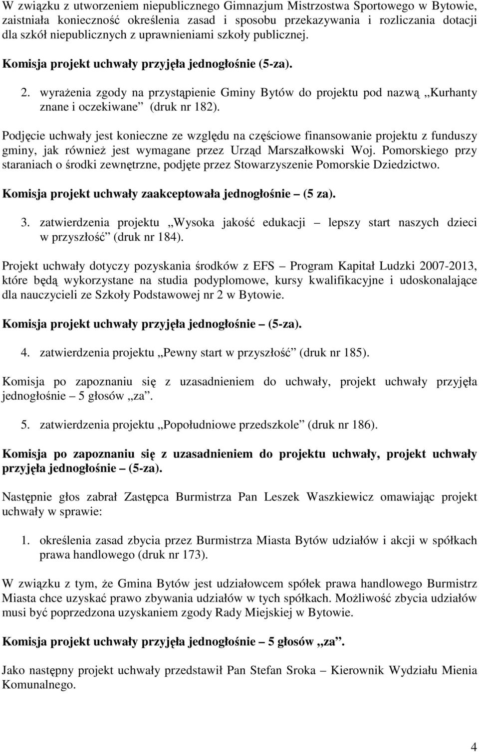 Podjęcie uchwały jest konieczne ze względu na częściowe finansowanie projektu z funduszy gminy, jak równieŝ jest wymagane przez Urząd Marszałkowski Woj.