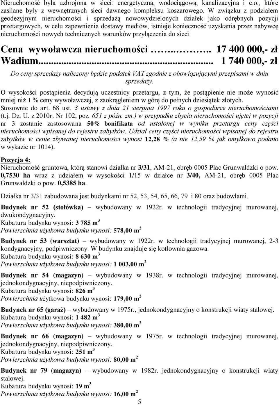 nabywcę nieruchomości nowych technicznych warunków przyłączenia do sieci. Cena wywoławcza nieruchomości.... 17 400 000,- zł Wadium... 1 740 000,- zł Stosownie do art. 68 ust.