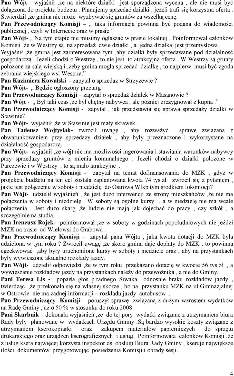 Pan Wójt- Na tym etapie nie musimy ogłaszać w prasie lokalnej. Poinformował członków Komisji,że w Westrzy są na sprzedaż dwie działki, a jedna działka jest przemysłowa.