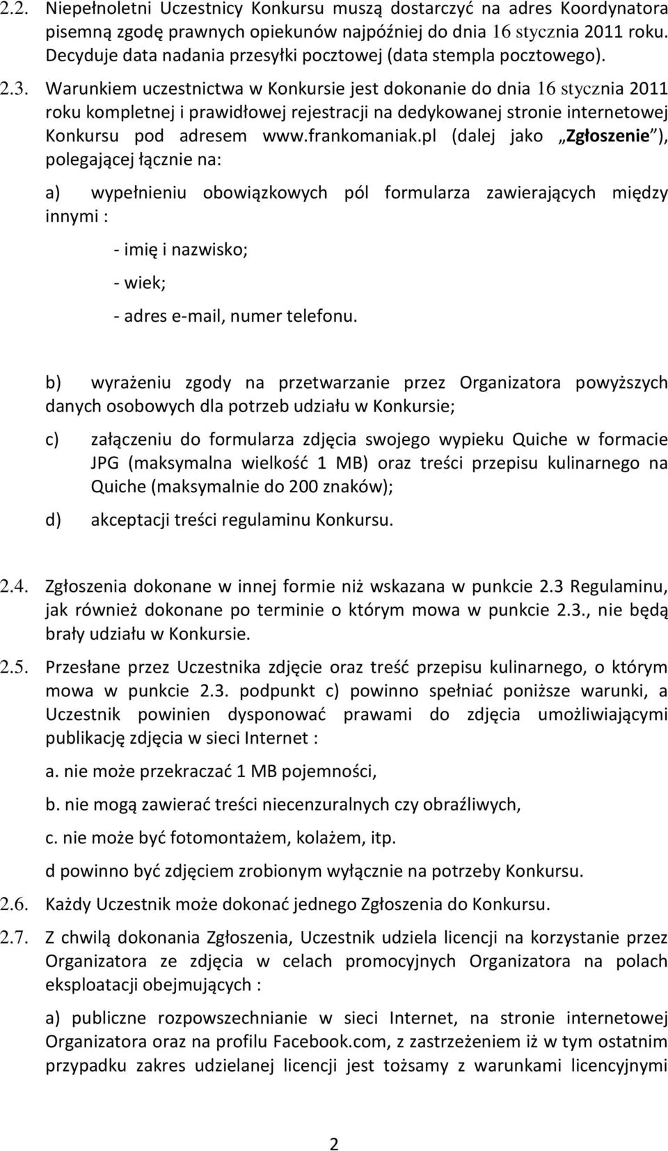 Warunkiem uczestnictwa w Konkursie jest dokonanie do dnia 16 stycznia 2011 roku kompletnej i prawidłowej rejestracji na dedykowanej stronie internetowej Konkursu pod adresem www.frankomaniak.