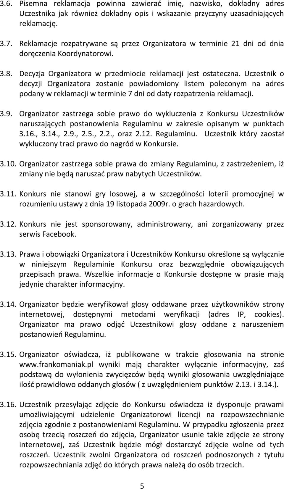 Uczestnik o decyzji Organizatora zostanie powiadomiony listem poleconym na adres podany w reklamacji w terminie 7 dni od daty rozpatrzenia reklamacji. 3.9.