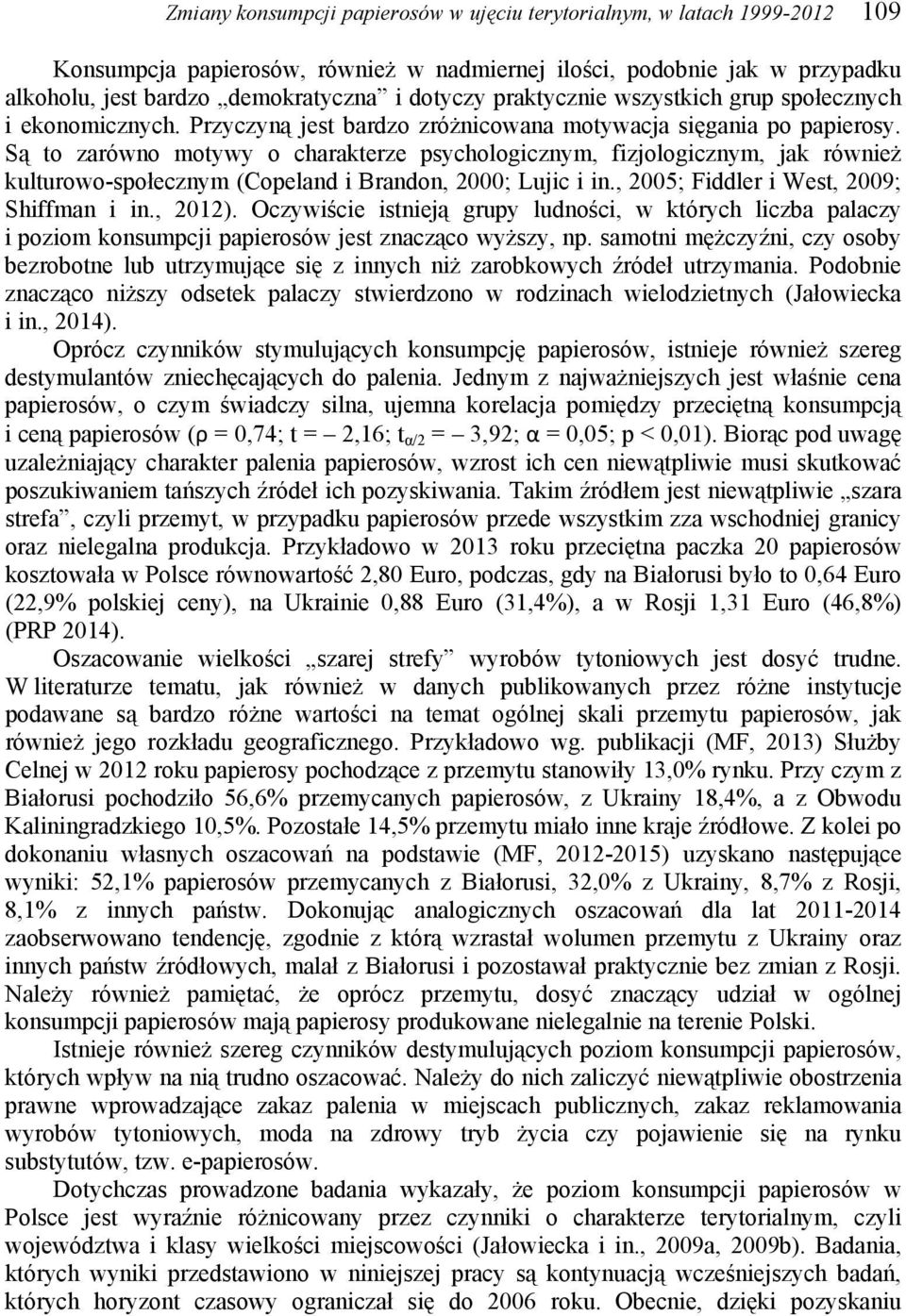 Są to zarówno motywy o charakterze psychologicznym, fizjologicznym, jak również kulturowo-społecznym (Copeland i Brandon, 2000; Lujic i in., 2005; Fiddler i West, 2009; Shiffman i in., 2012).