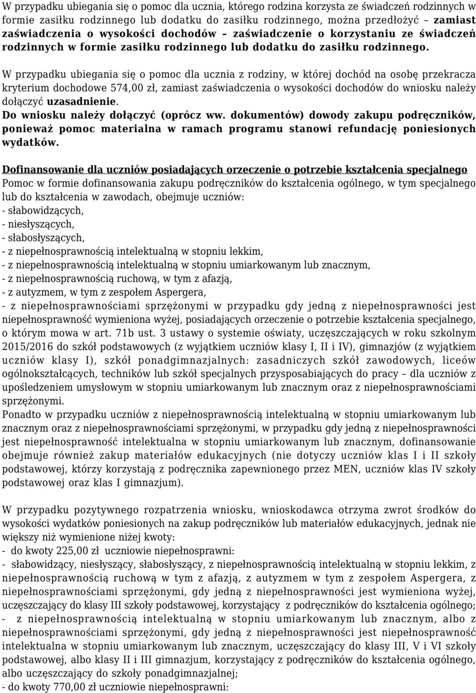 W przypadku ubiegania się o pomoc dla ucznia z rodziny, w której dochód na osobę przekracza kryterium dochodowe 574,00 zł, zamiast zaświadczenia o wysokości dochodów do wniosku należy dołączyć