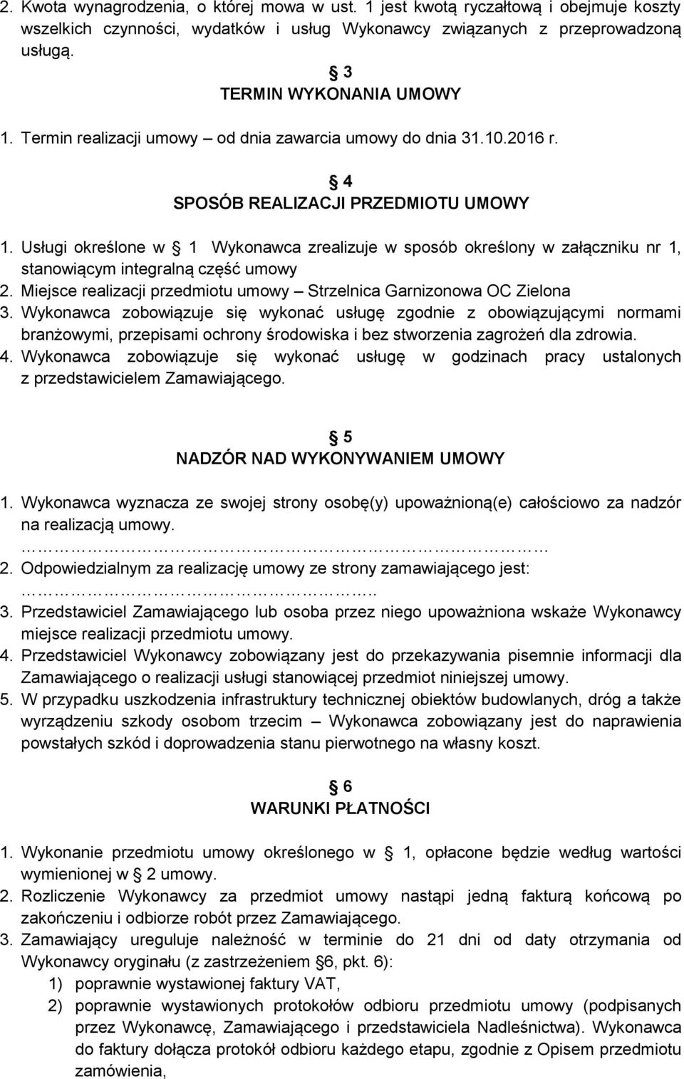 Usługi określone w 1 Wykonawca zrealizuje w sposób określony w załączniku nr 1, stanowiącym integralną część umowy 2. Miejsce realizacji przedmiotu umowy Strzelnica Garnizonowa OC Zielona 3.