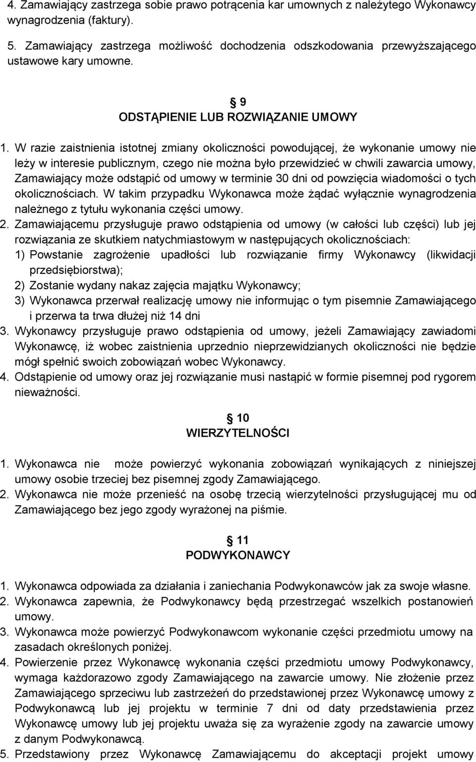 W razie zaistnienia istotnej zmiany okoliczności powodującej, że wykonanie umowy nie leży w interesie publicznym, czego nie można było przewidzieć w chwili zawarcia umowy, Zamawiający może odstąpić