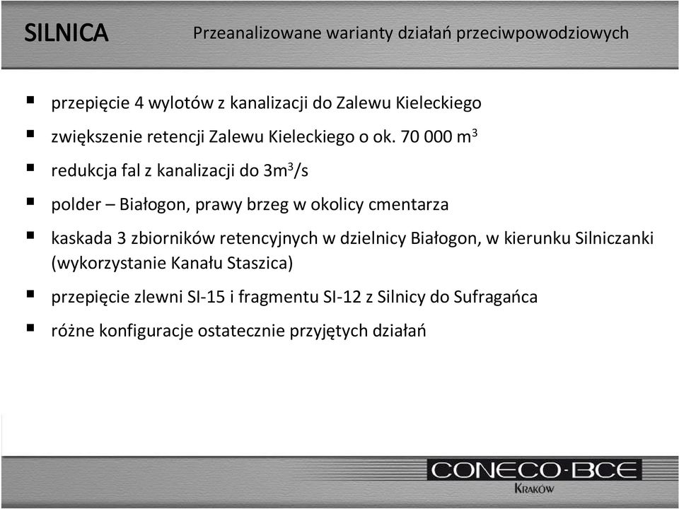 70 000 m 3 redukcja fal z kanalizacji do 3m 3 /s polder Białogon, prawy brzeg w okolicy cmentarza kaskada 3 zbiorników