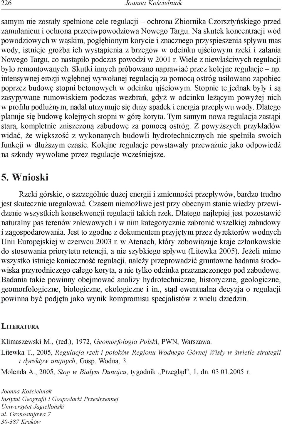 Targu, co nastąpiło podczas powodzi w 2001 r. Wiele z niewłaściwych regulacji było remontowanych. Skutki innych próbowano naprawiać przez kolejne regulacje np.