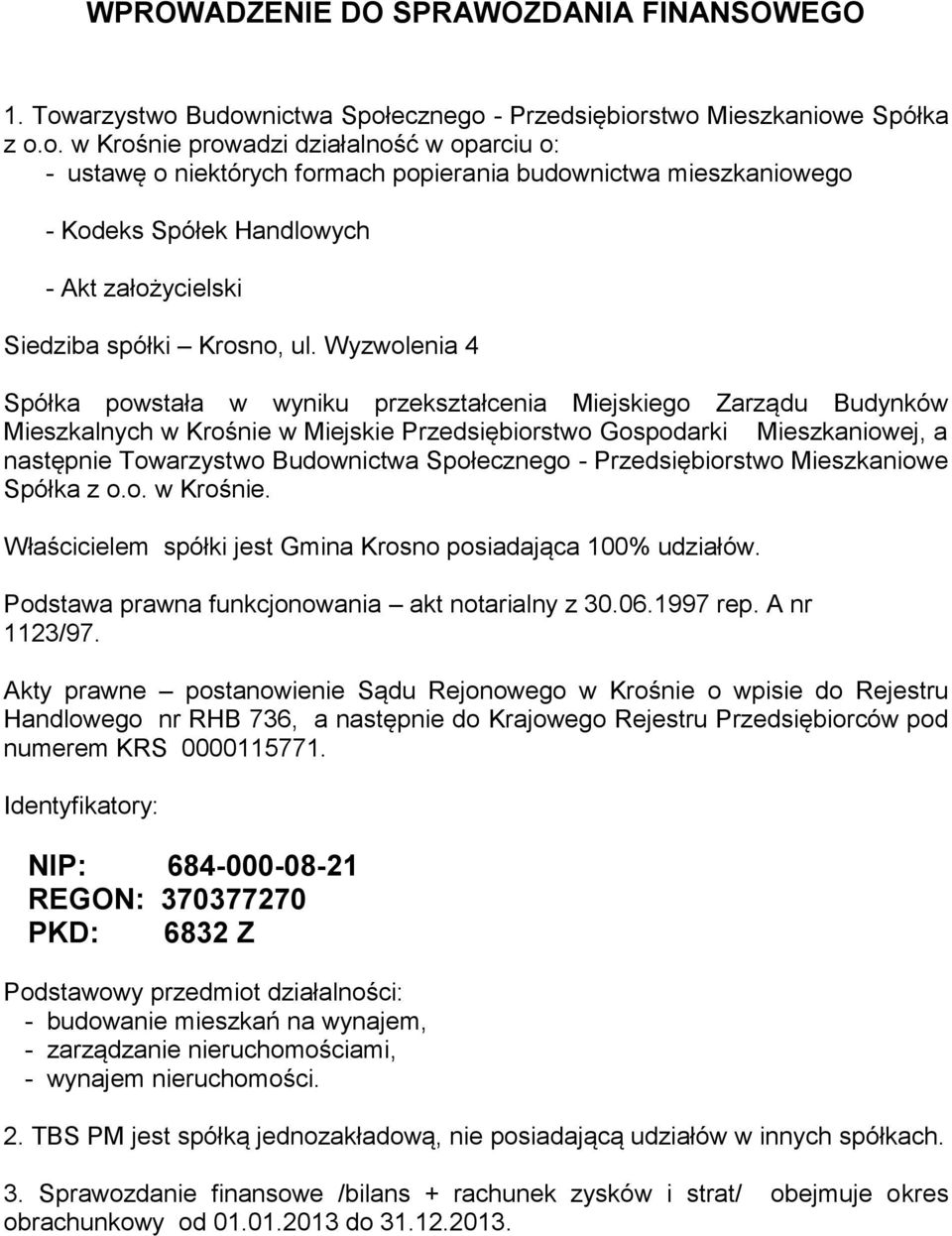 Wyzwolenia 4 Spółka powstała w wyniku przekształcenia Miejskiego Zarządu Budynków Mieszkalnych w Krośnie w Miejskie Przedsiębiorstwo Gospodarki Mieszkaniowej, a następnie Towarzystwo Budownictwa