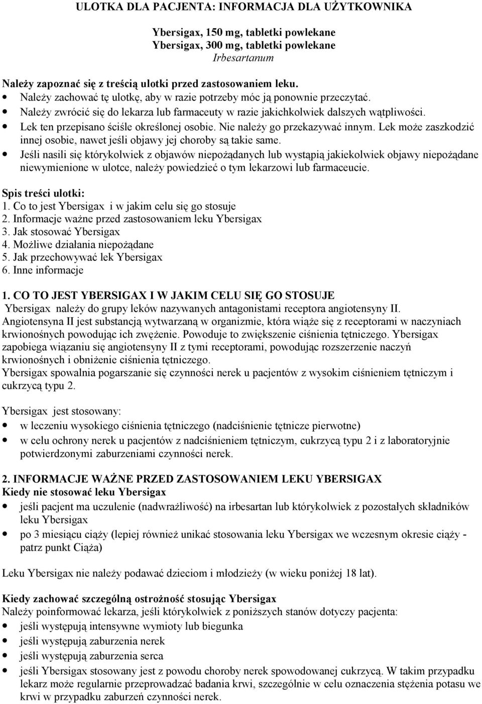 Lek ten przepisano ściśle określonej osobie. Nie należy go przekazywać innym. Lek może zaszkodzić innej osobie, nawet jeśli objawy jej choroby są takie same.