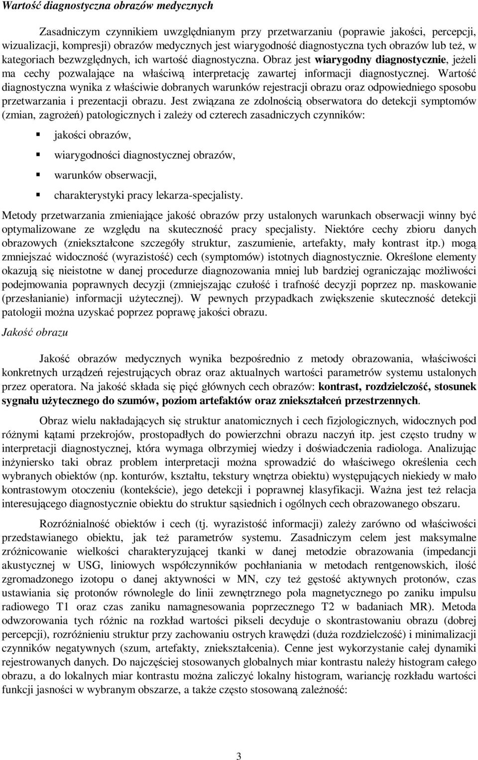 Obraz jest wiarygodny diagnostycznie, jeŝeli ma cechy pozwalające na właściwą interpretację zawartej informacji diagnostycznej.