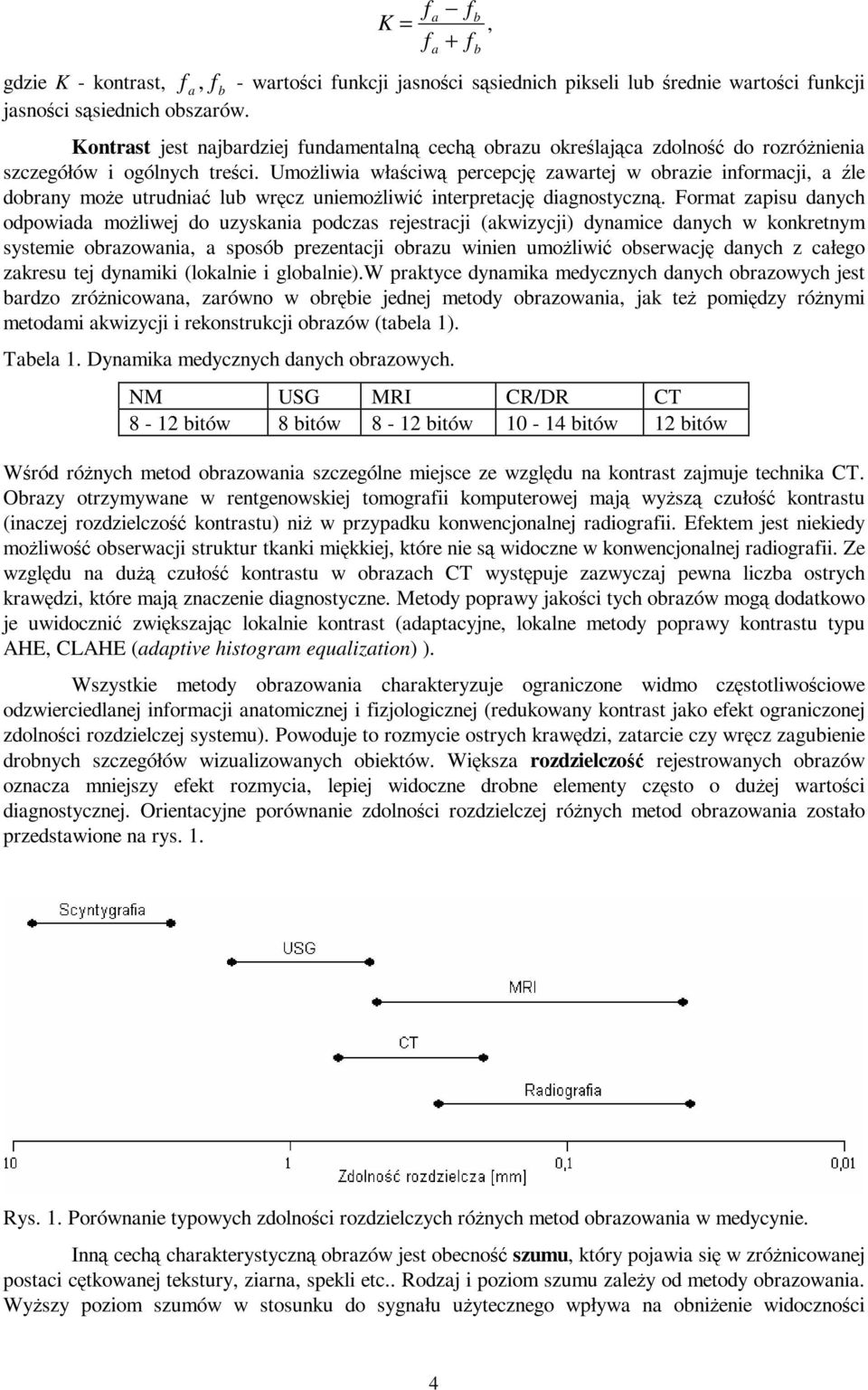 UmoŜliwia właściwą percepcję zawartej w obrazie informacji, a źle dobrany moŝe utrudniać lub wręcz uniemoŝliwić interpretację diagnostyczną.