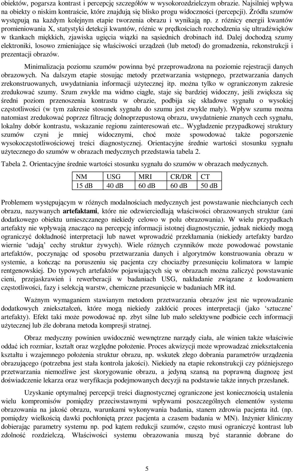 z róŝnicy energii kwantów promieniowania X, statystyki detekcji kwantów, róŝnic w prędkościach rozchodzenia się ultradźwięków w tkankach miękkich, zjawiska ugięcia wiązki na siednich drobinach itd.