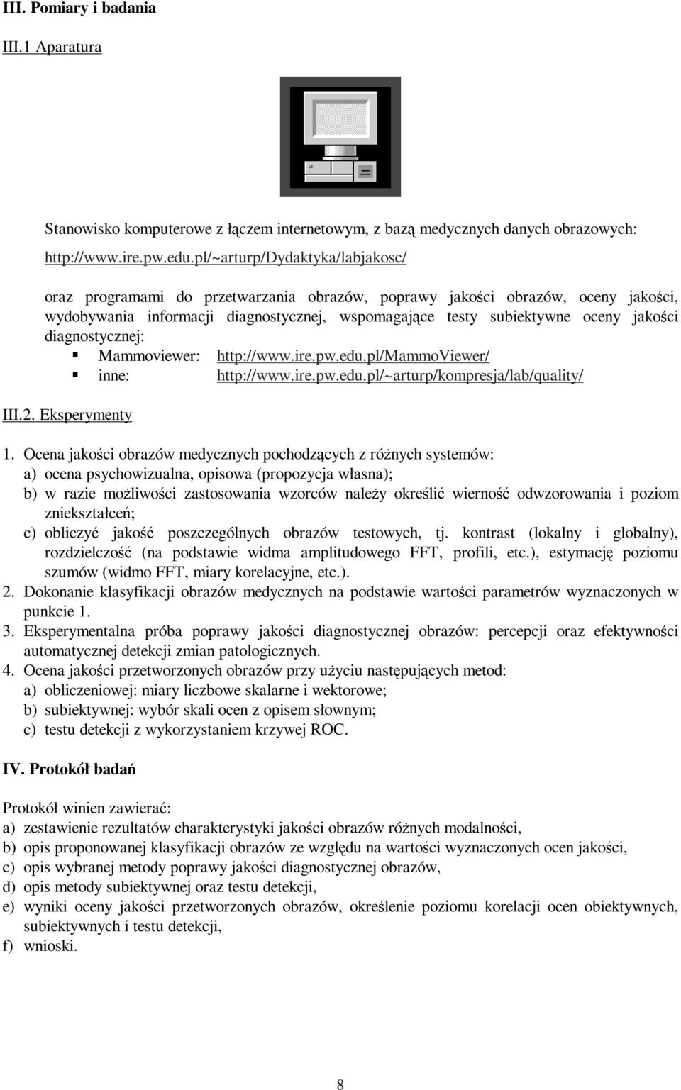 diagnostycznej: Mammoviewer: http://www.ire.pw.edu.pl/mammoviewer/ inne: http://www.ire.pw.edu.pl/~arturp/kompresja/lab/quality/ III.2. Eksperymenty 1.