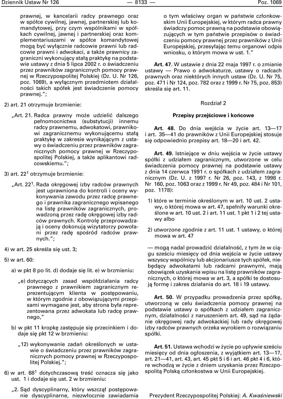 spó ce komandytowej mogà byç wy àcznie radcowie prawni lub radcowie prawni i adwokaci, a tak e prawnicy zagraniczni wykonujàcy sta à praktyk na podstawie ustawy z dnia 5 lipca 2002 r.