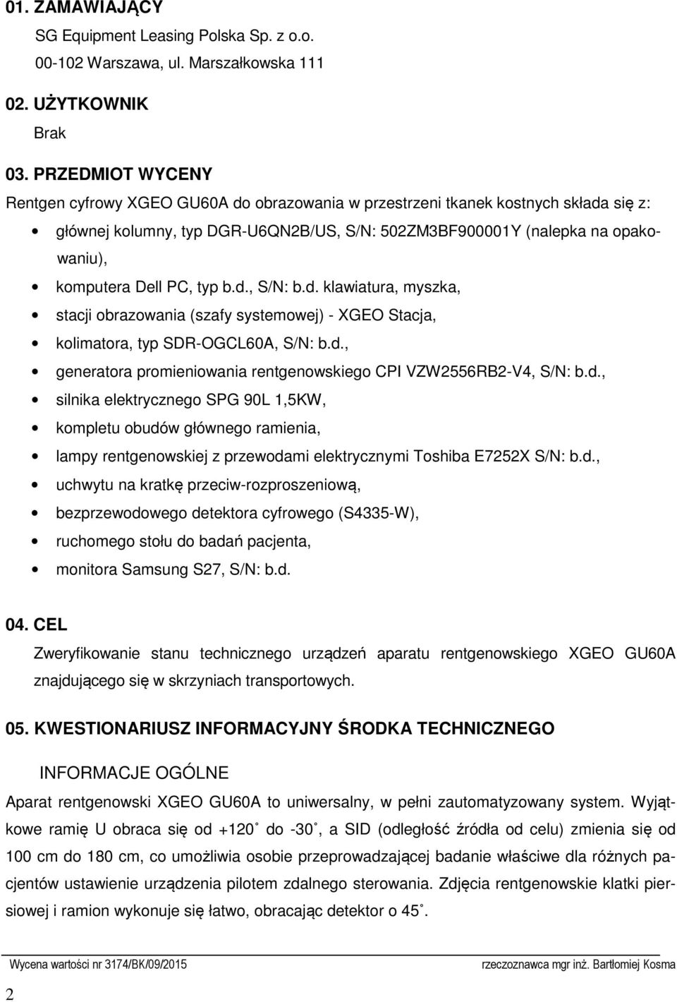 PC, typ b.d., S/N: b.d. klawiatura, myszka, stacji obrazowania (szafy systemowej) - XGEO Stacja, kolimatora, typ SDR-OGCL60A, S/N: b.d., generatora promieniowania rentgenowskiego CPI VZW2556RB2-V4, S/N: b.