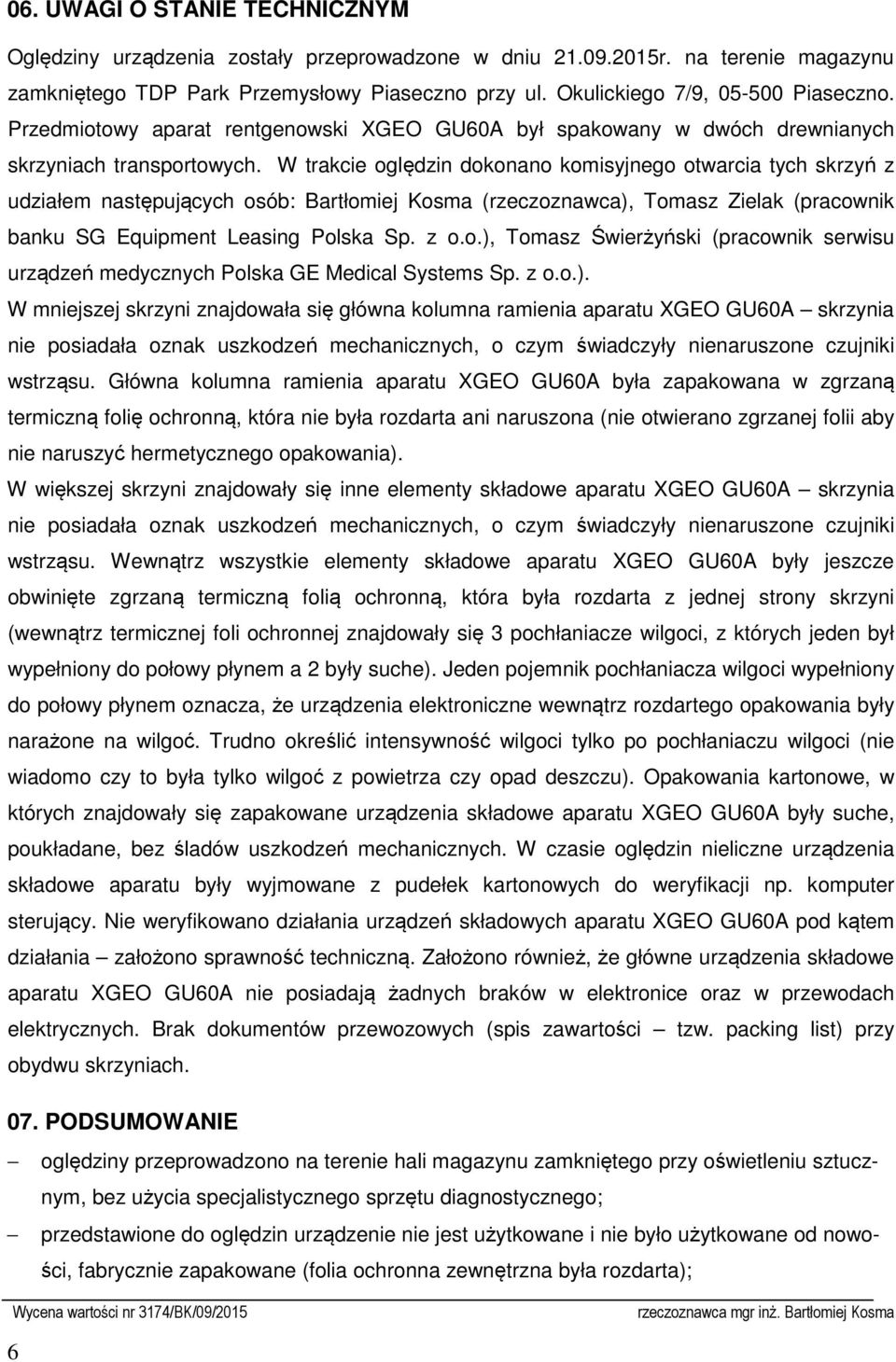 W trakcie oględzin dokonano komisyjnego otwarcia tych skrzyń z udziałem następujących osób: Bartłomiej Kosma (rzeczoznawca), Tomasz Zielak (pracownik banku SG Equipment Leasing Polska Sp. z o.o.), Tomasz Świerżyński (pracownik serwisu urządzeń medycznych Polska GE Medical Systems Sp.