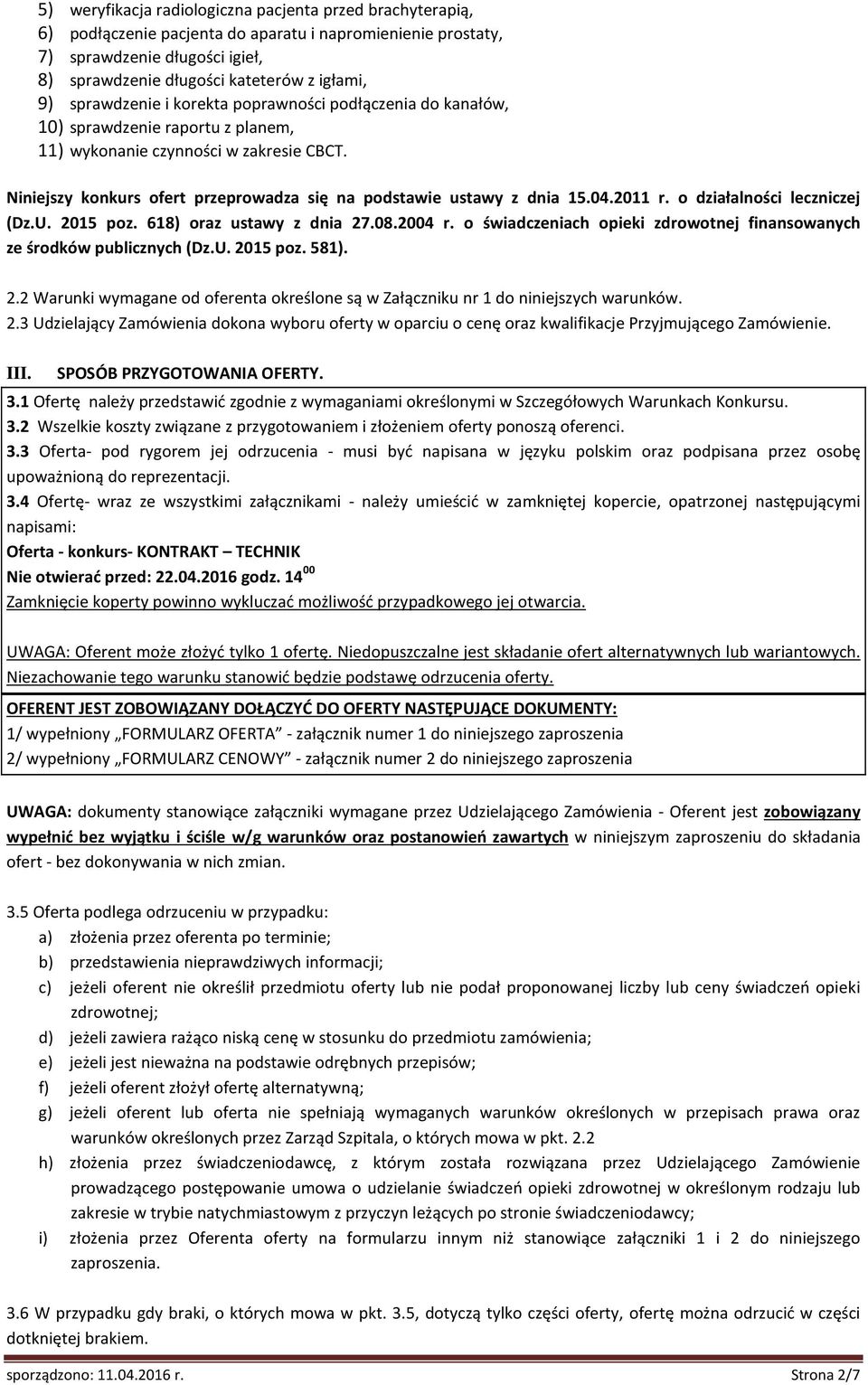 Niniejszy konkurs ofert przeprowadza się na podstawie ustawy z dnia 15.04.2011 r. o działalności leczniczej (Dz.U. 2015 poz. 618) oraz ustawy z dnia 27.08.2004 r.