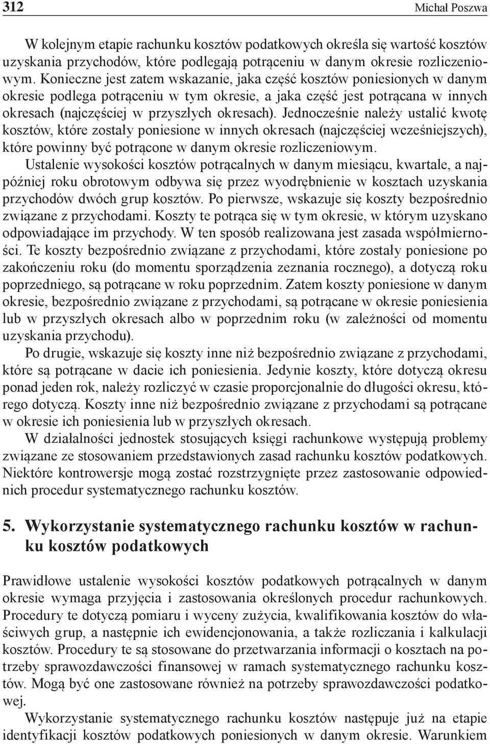 Jednocześnie należy ustalić kwotę kosztów, które zostały poniesione w innych okresach (najczęściej wcześniejszych), które powinny być potrącone w danym okresie rozliczeniowym.