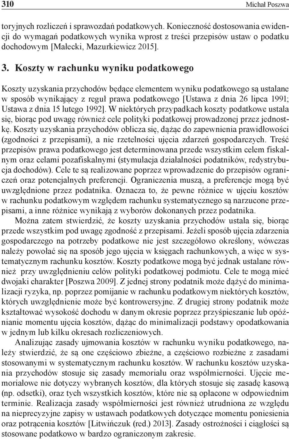 Koszty w rachunku wyniku podatkowego Koszty uzyskania przychodów będące elementem wyniku podatkowego są ustalane w sposób wynikający z reguł prawa podatkowego [Ustawa z dnia 26 lipca 1991; Ustawa z