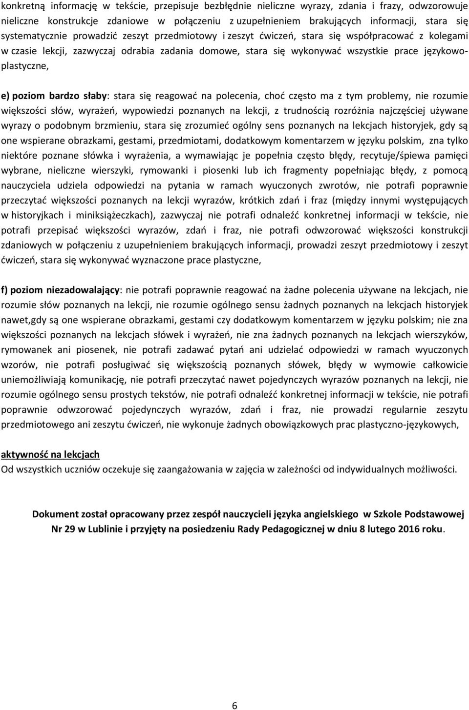 językowoplastyczne, e) poziom bardzo słaby: stara się reagowad na polecenia, chod często ma z tym problemy, nie rozumie większości słów, wyrażeo, wypowiedzi poznanych na lekcji, z trudnością