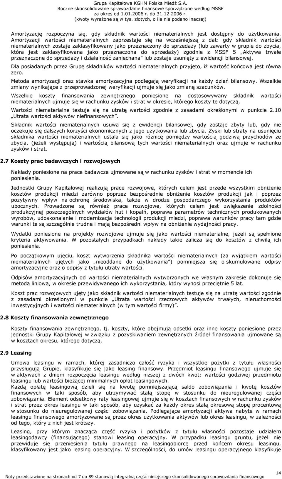 zbycia, która jest zaklasyfikowana jako przeznaczona do sprzedaży) zgodnie z MSSF 5 Aktywa trwałe przeznaczone do sprzedaży i działalność zaniechana lub zostaje usunięty z ewidencji bilansowej.