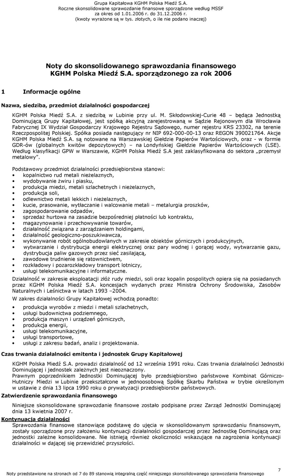 Sądowego, numer rejestru KRS 23302, na terenie Rzeczpospolitej Polskiej. Spółka posiada następujący nr NIP 692-000-00-13 oraz REGON 390021764. Ak