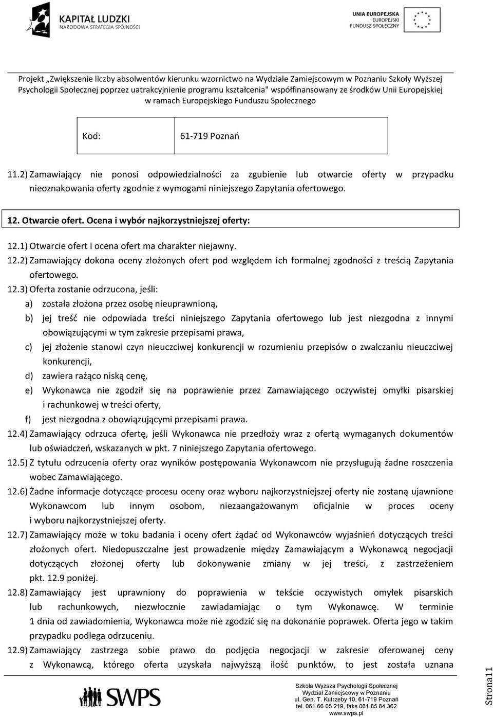 12.3) Oferta zostanie odrzucona, jeśli: a) została złożona przez osobę nieuprawnioną, b) jej treść nie odpowiada treści niniejszego Zapytania ofertowego lub jest niezgodna z innymi obowiązującymi w