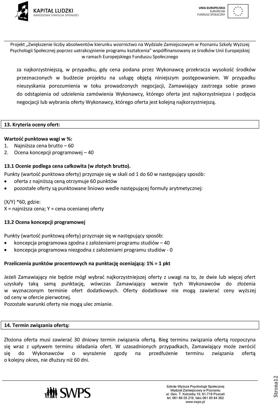 podjęcia negocjacji lub wybrania oferty Wykonawcy, którego oferta jest kolejną najkorzystniejszą. 13. Kryteria oceny ofert: Wartość punktowa wagi w %: 1. Najniższa cena brutto 60 2.