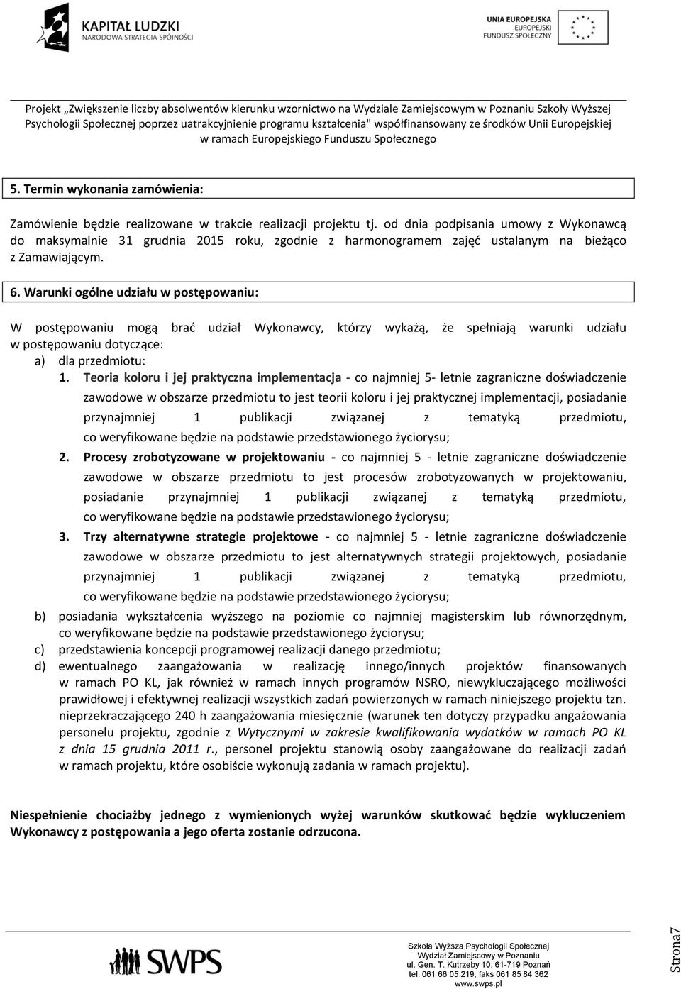 Warunki ogólne udziału w postępowaniu: W postępowaniu mogą brać udział Wykonawcy, którzy wykażą, że spełniają warunki udziału w postępowaniu dotyczące: a) dla przedmiotu: 1.