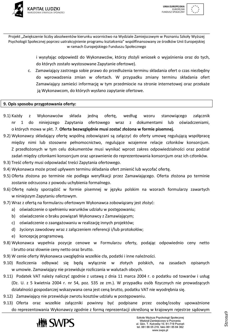 W przypadku zmiany terminu składania ofert Zamawiający zamieści informację w tym przedmiocie na stronie internetowej oraz przekaże ją Wykonawcom, do których wysłano zapytanie ofertowe. 9.