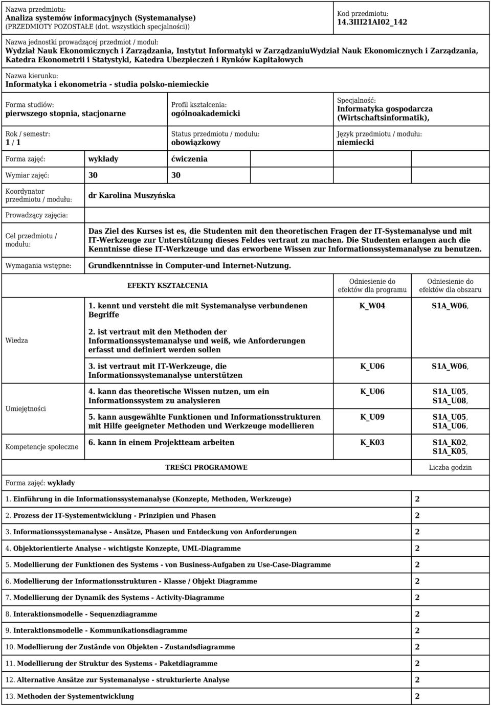 i Statystyki, Katedra Ubezpieczeń i Rynków Kapitałowych Nazwa kierunku: Informatyka i ekonometria - studia polsko-niemieckie Forma studiów: pierwszego stopnia, stacjonarne Rok / semestr: 1 / 1 Profil