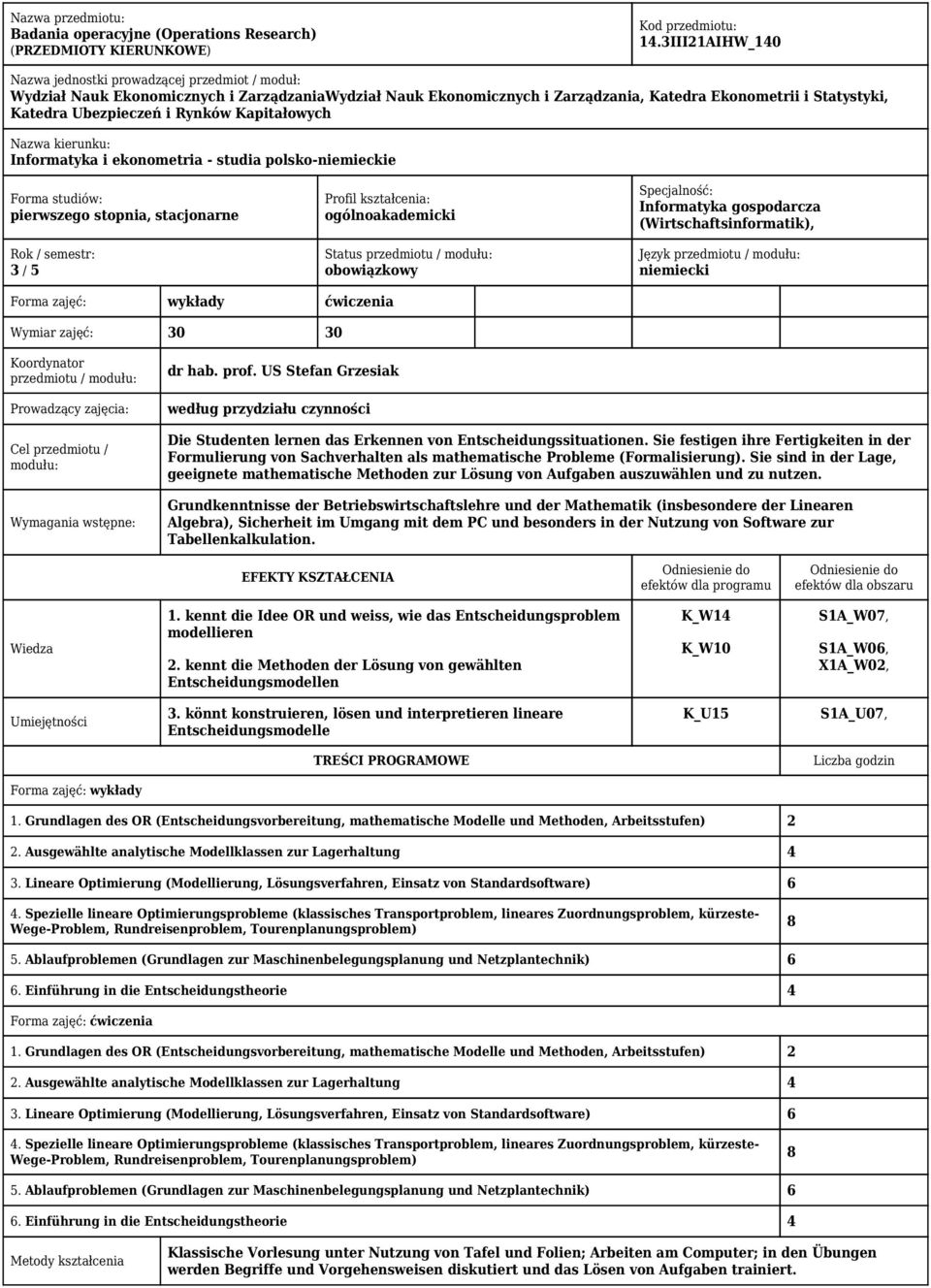 Rynków Kapitałowych Nazwa kierunku: Informatyka i ekonometria - studia polsko-niemieckie Forma studiów: pierwszego stopnia, stacjonarne Rok / semestr: 3 / 5 Profil kształcenia: ogólnoakademicki