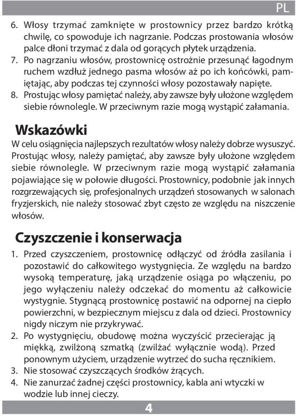 Prostując włosy pamiętać należy, aby zawsze były ułożone względem siebie równolegle. W przeciwnym razie mogą wystąpić załamania.