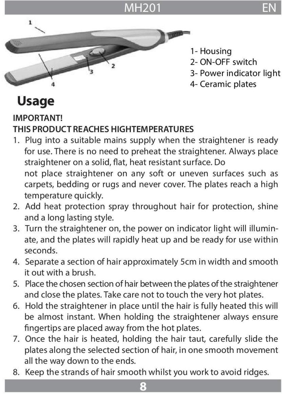 The plates reach a high temperature quickly. 2. Add heat protection spray throughout hair for protection, shine and a long lasting style. 3.