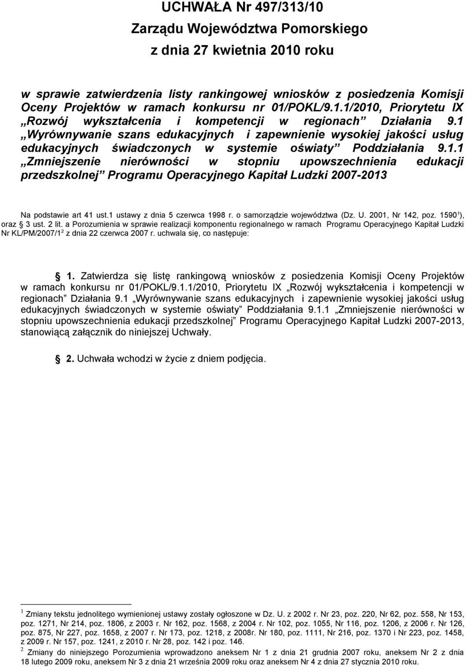 1 Wyrównywanie szans edukacyjnych i zapewnienie wysokiej jakości usług edukacyjnych świadczonych w systemie oświaty Poddziałania 9.1.1 Zmniejszenie nierówności w stopniu upowszechnienia edukacji przedszkolnej Programu Operacyjnego Kapitał Ludzki 27-213 Na podstawie art 41 ust.