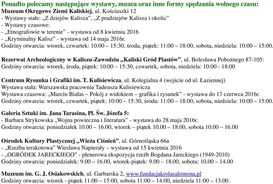 Godziny otwarcia: wtorek, czwartek: 10:00 15:30, środa, piątek: 11:00 18:00, sobota, niedziela: 10:00 15:00. Rezerwat Archeologiczny w Kaliszu-Zawodziu Kaliski Gród Piastów, ul.