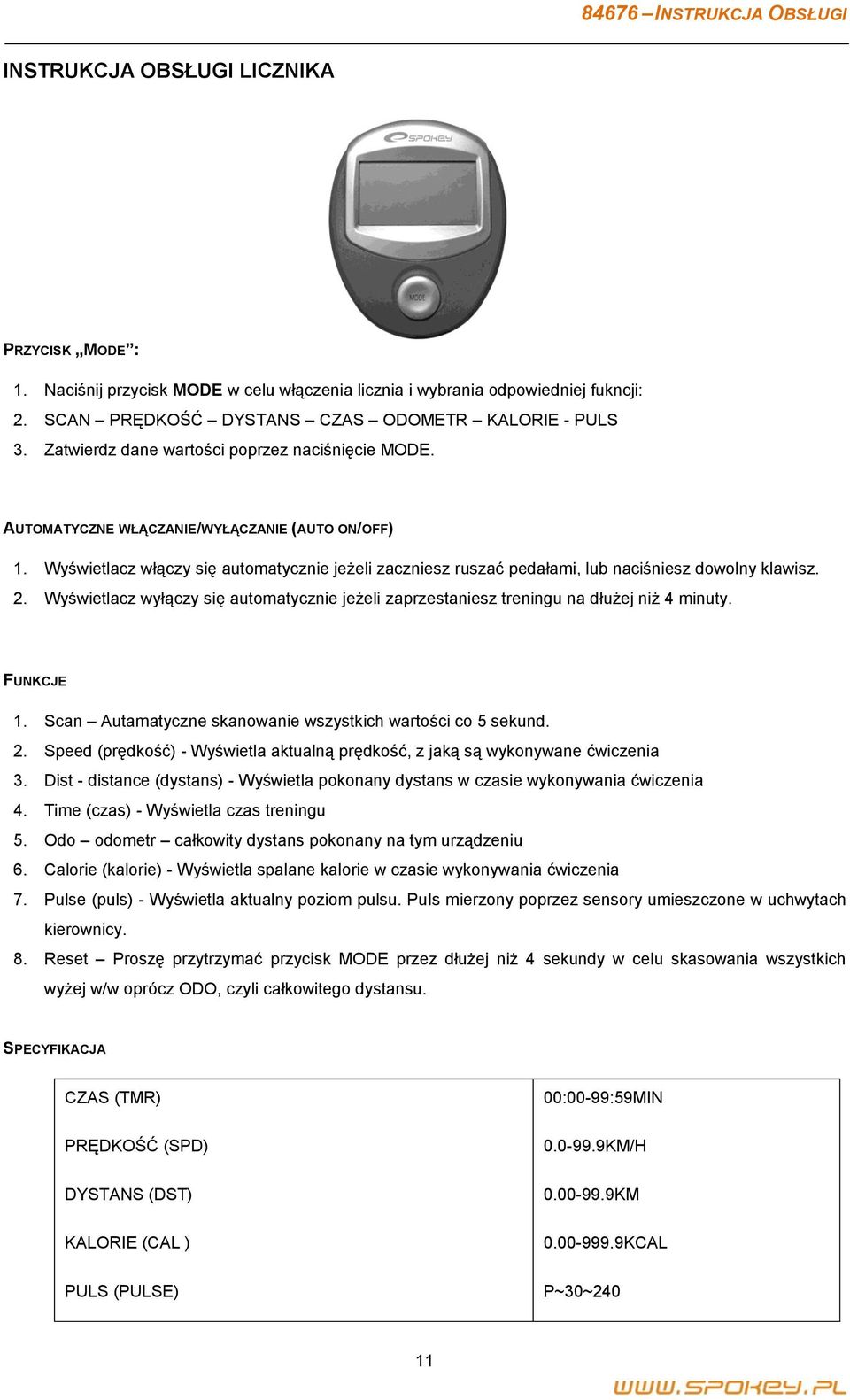 Wyświetlacz włączy się automatycznie jeżeli zaczniesz ruszać pedałami, lub naciśniesz dowolny klawisz. 2. Wyświetlacz wyłączy się automatycznie jeżeli zaprzestaniesz treningu na dłużej niż 4 minuty.