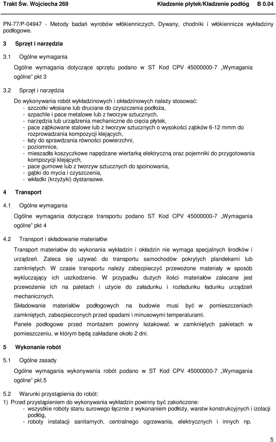 2 Sprz t i narz dzia Do wykonywania robót wyk adzinowych i ok adzinowych nale y stosowa : - szczotki w osiane lub druciane do czyszczenia pod a, - szpachle i pace metalowe lub z tworzyw sztucznych, -