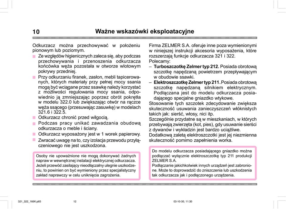 Przy odkurzaniu firanek, zas³on, mebli tapicerowanych, których materia³y przy pe³nej mocy ssania mog¹ byæ wci¹gane przez ssawkê nale y korzystaæ z mo liwoœci regulowania mocy ssania, odpowiednio j¹