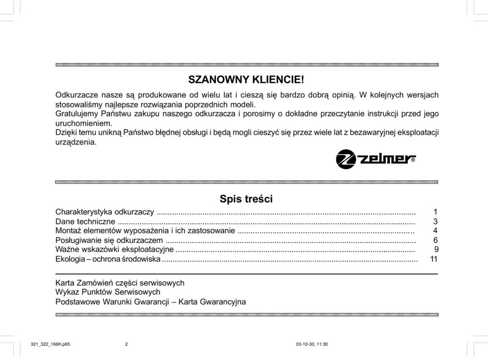 Dziêki temu unikn¹ Pañstwo b³êdnej obs³ugi i bêd¹ mogli cieszyæ siê przez wiele lat z bezawaryjnej eksploatacji urz¹dzenia. Spis treœci Charakterystyka odkurzaczy... 1 Dane techniczne.