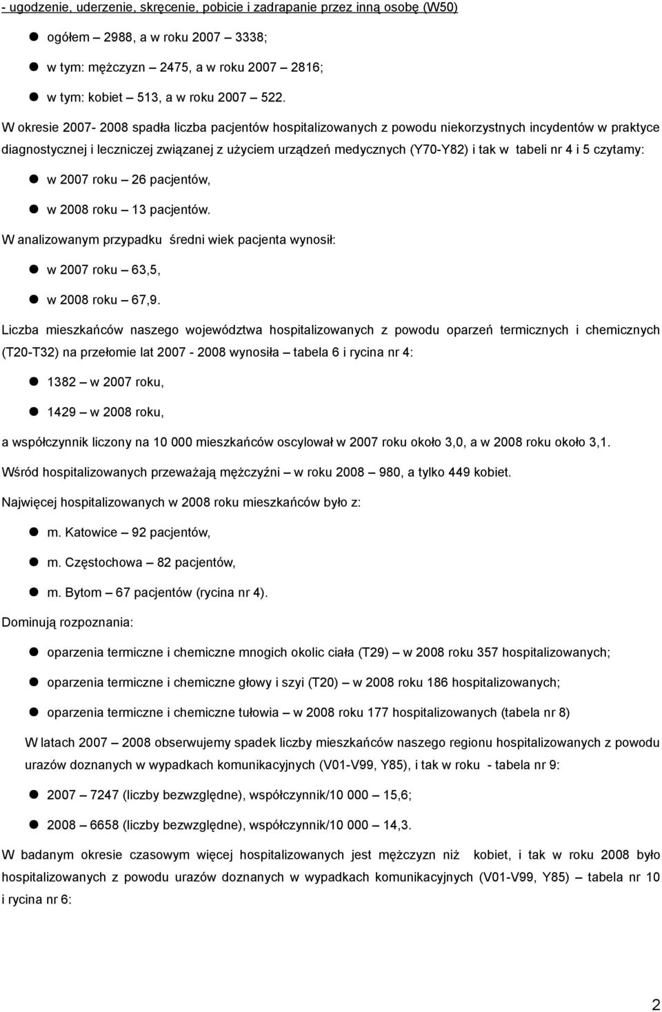 tabeli nr 4 i 5 czytamy: w 2007 roku 26 pacjentów, w 2008 roku 13 pacjentów. W analizowanym przypadku średni wiek pacjenta wynosił: w 2007 roku 63,5, w 2008 roku 67,9.