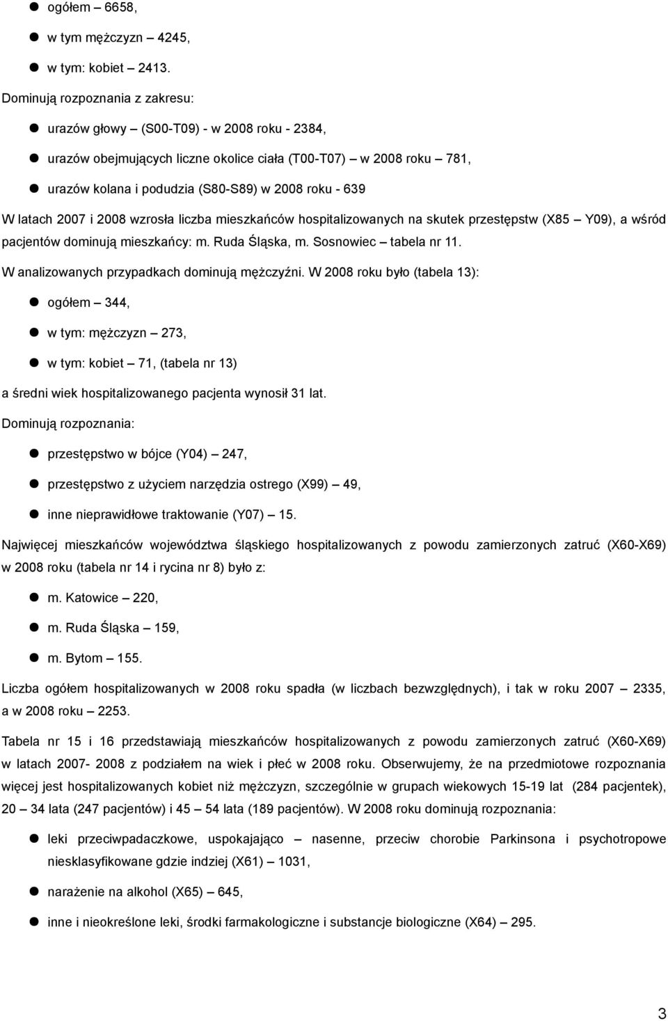 latach 2007 i 2008 wzrosła liczba mieszkańców hospitalizowanych na skutek przestępstw (X85 Y09), a wśród pacjentów dominują mieszkańcy: m. Ruda Śląska, m. Sosnowiec tabela nr 11.