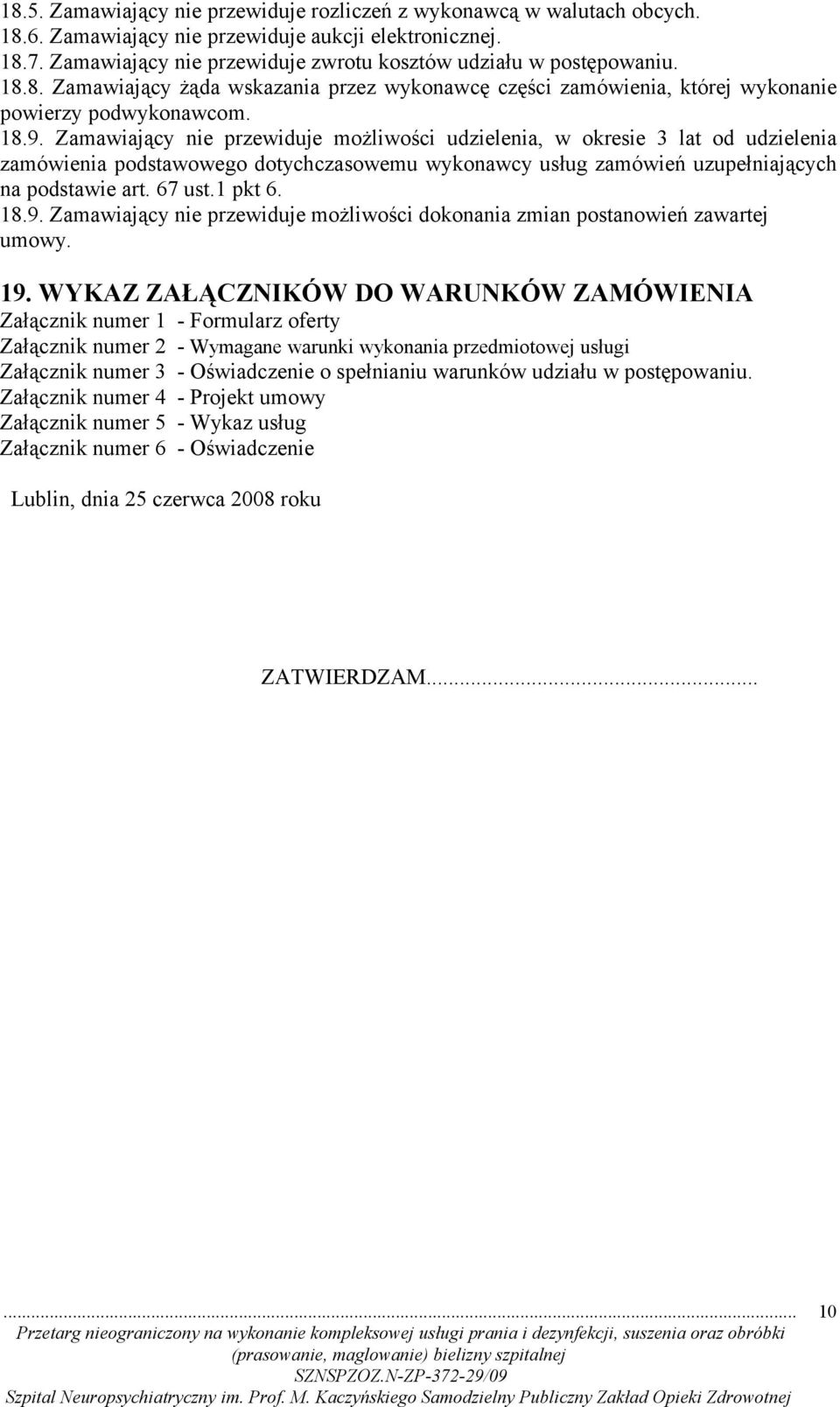 Zamawiający nie przewiduje możliwości udzielenia, w okresie 3 lat od udzielenia zamówienia podstawowego dotychczasowemu wykonawcy usług zamówień uzupełniających na podstawie art. 67 ust.1 pkt 6. 18.9.