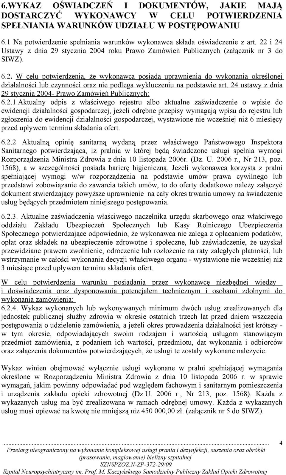 i 24 Ustawy z dnia 29 stycznia 2004 roku Prawo Zamówień Publicznych (załącznik nr 3 do SIWZ). 6.2. W celu potwierdzenia, że wykonawca posiada uprawnienia do wykonania określonej działalności lub czynności oraz nie podlega wykluczeniu na podstawie art.