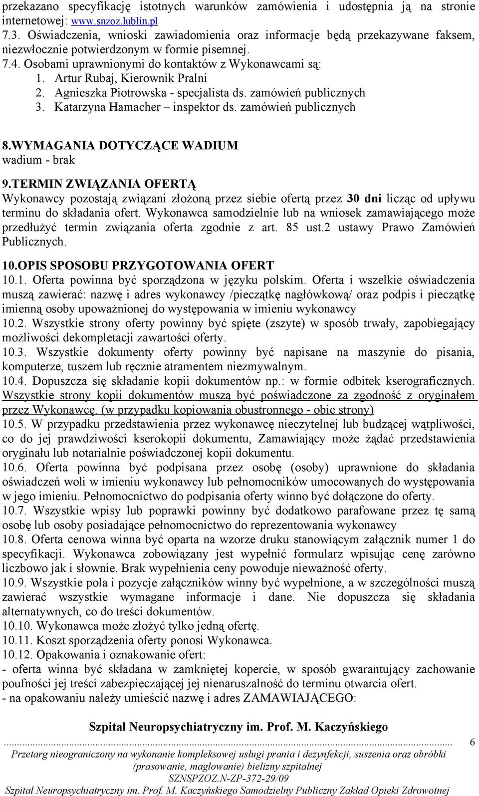 Artur Rubaj, Kierownik Pralni 2. Agnieszka Piotrowska - specjalista ds. zamówień publicznych 3. Katarzyna Hamacher inspektor ds. zamówień publicznych 8.WYMAGANIA DOTYCZĄCE WADIUM wadium - brak 9.