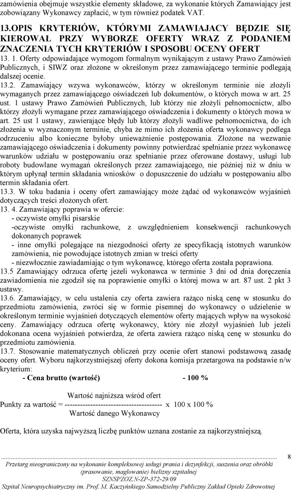 . 1. Oferty odpowiadające wymogom formalnym wynikającym z ustawy Prawo Zamówień Publicznych, i SIWZ oraz złożone w określonym przez zamawiającego terminie podlegają dalszej ocenie. 13.2.